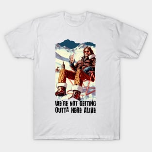 We're Not Getting Outta here Alive T-Shirt